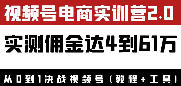 视频号电商课程:实测佣金达5到51万(教程+工具)外面收费1900×-欢迎访问本站