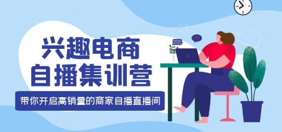 兴趣电商直播课程：教你兴趣电商直播怎么做，12种玩法 提高销量核心落地实操！-欢迎访问本站